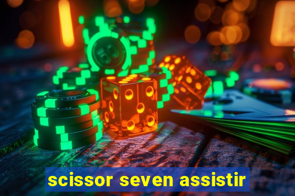 scissor seven assistir