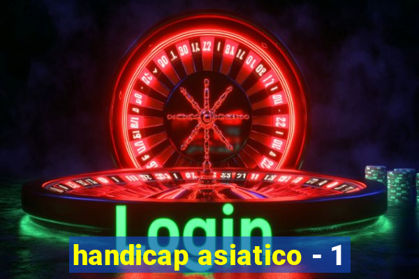 handicap asiatico - 1