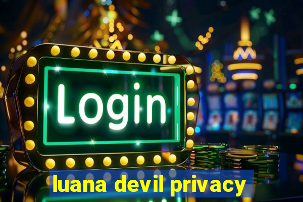 luana devil privacy