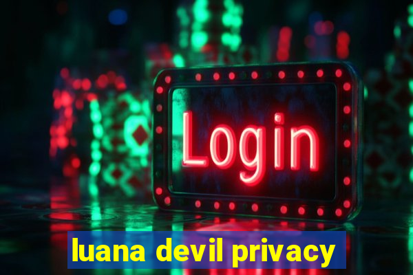 luana devil privacy