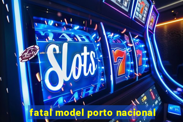 fatal model porto nacional