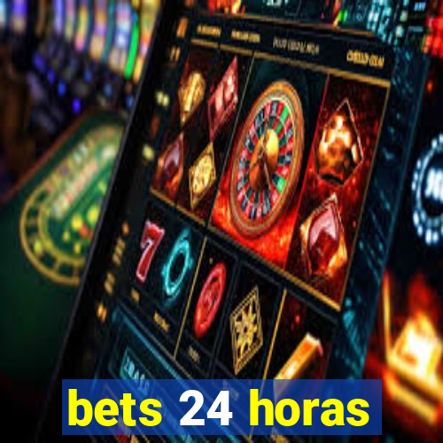 bets 24 horas