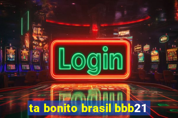 ta bonito brasil bbb21