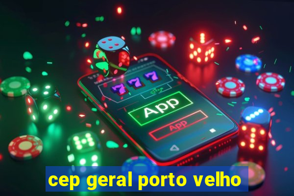 cep geral porto velho