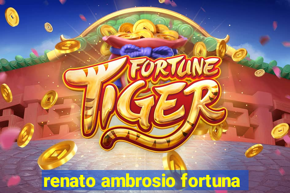 renato ambrosio fortuna