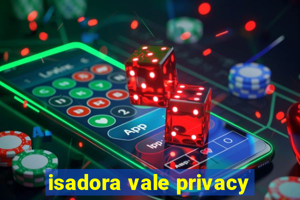 isadora vale privacy