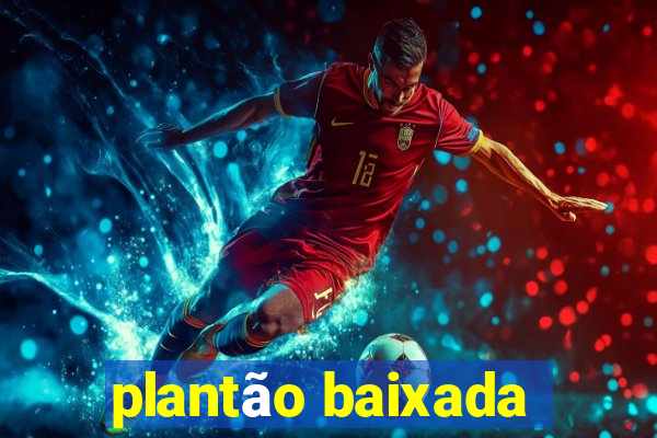 plantão baixada