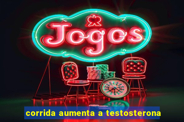 corrida aumenta a testosterona