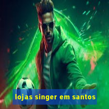 lojas singer em santos