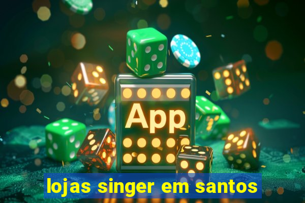 lojas singer em santos