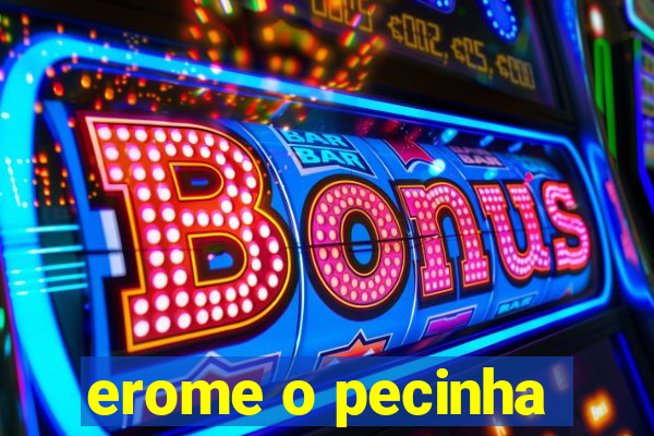 erome o pecinha