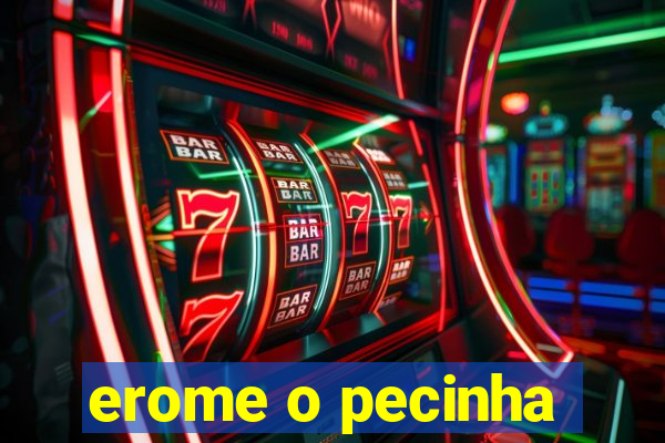 erome o pecinha