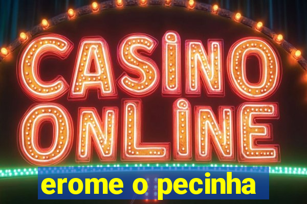 erome o pecinha