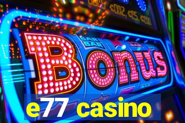 e77 casino