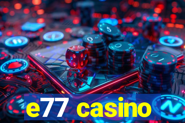 e77 casino
