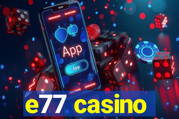 e77 casino