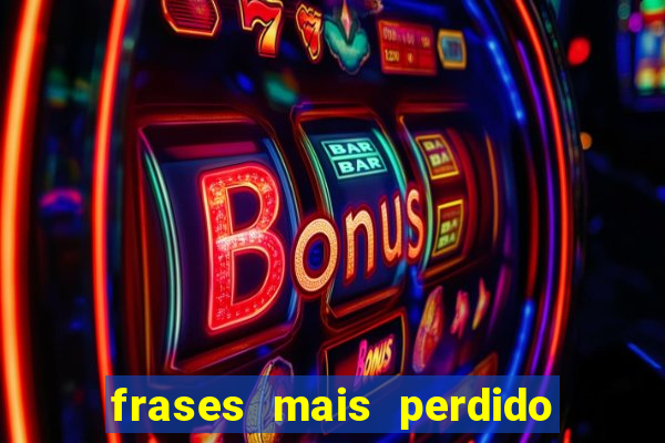 frases mais perdido que surdo em bingo