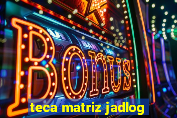 teca matriz jadlog
