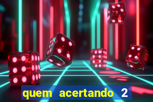 quem acertando 2 numeros mega sena ganha