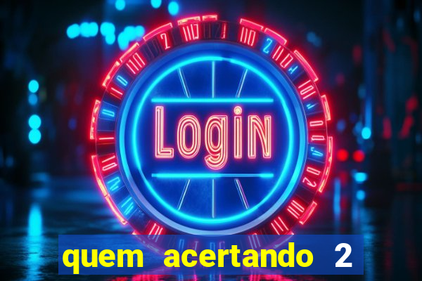 quem acertando 2 numeros mega sena ganha