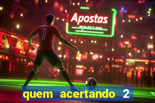 quem acertando 2 numeros mega sena ganha