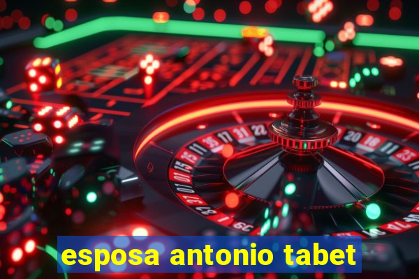 esposa antonio tabet