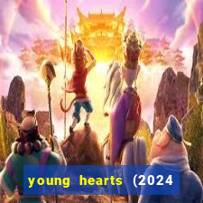 young hearts (2024 assistir online gratis)