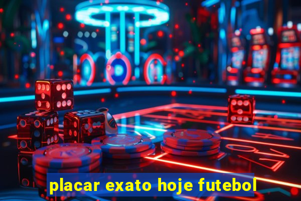 placar exato hoje futebol