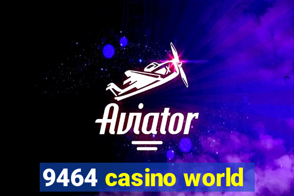 9464 casino world