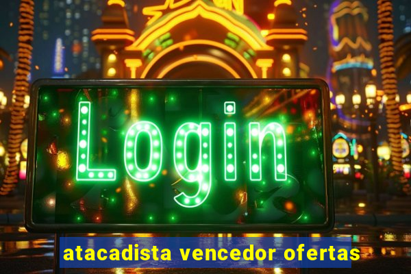 atacadista vencedor ofertas