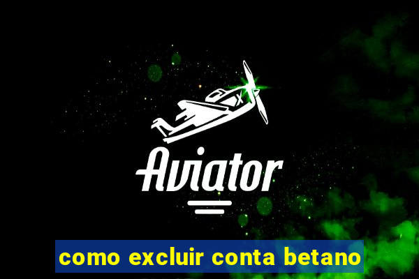 como excluir conta betano