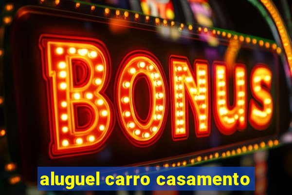 aluguel carro casamento