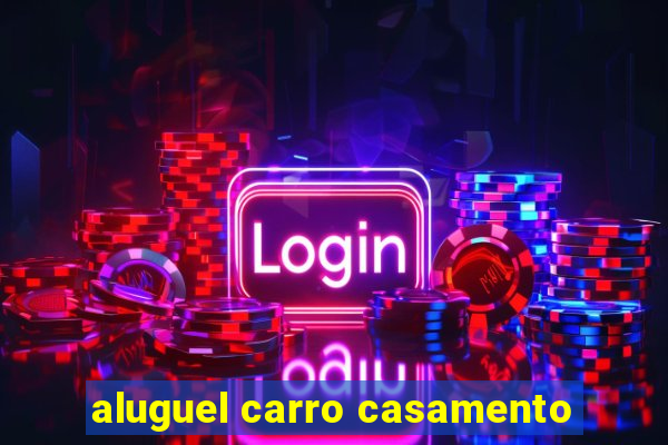 aluguel carro casamento
