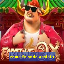 roma fc onde assistir