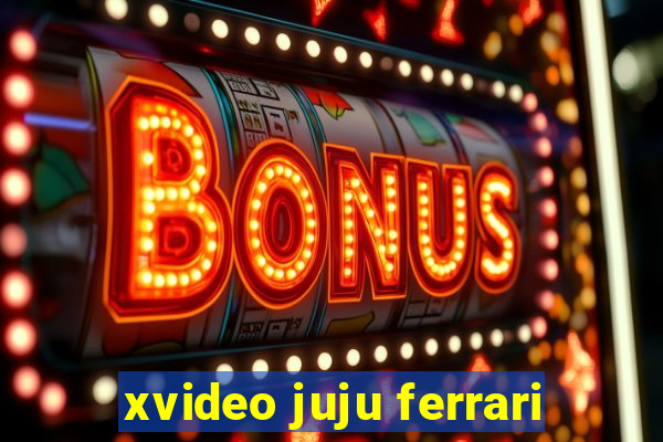 xvideo juju ferrari