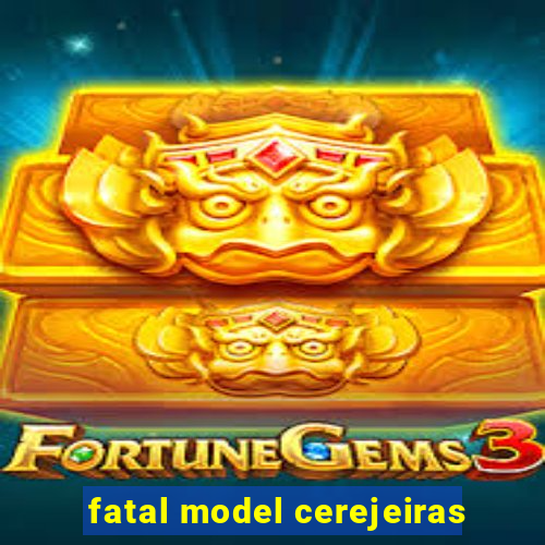 fatal model cerejeiras