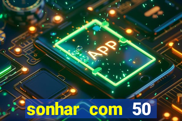 sonhar com 50 reais jogo do bicho