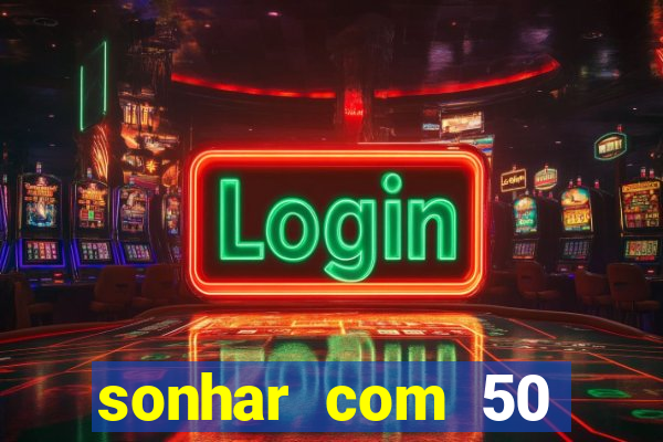 sonhar com 50 reais jogo do bicho