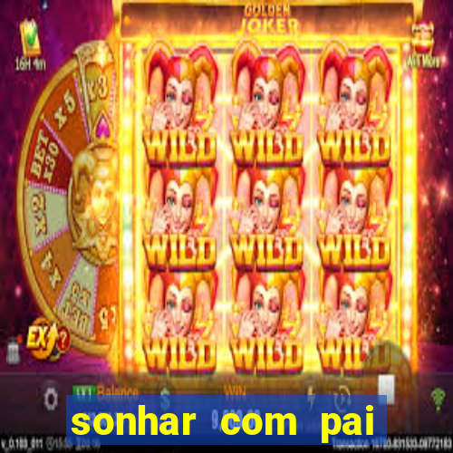 sonhar com pai jogo do bicho