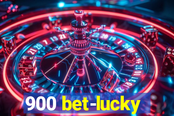 900 bet-lucky