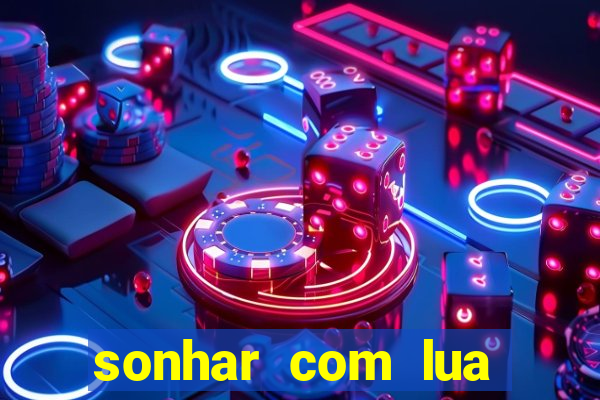 sonhar com lua jogo do bicho