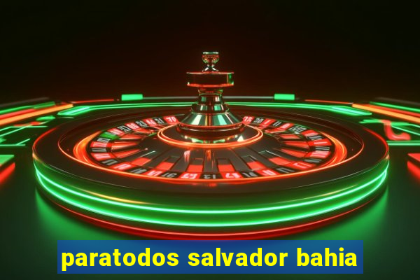 paratodos salvador bahia