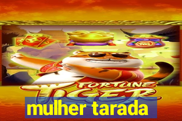 mulher tarada
