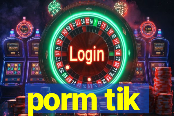 porm tik