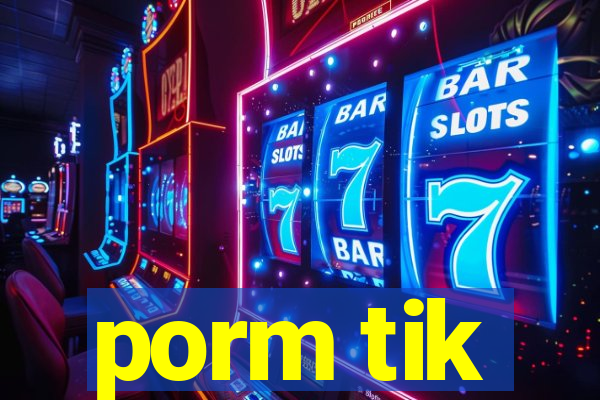 porm tik