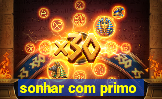 sonhar com primo