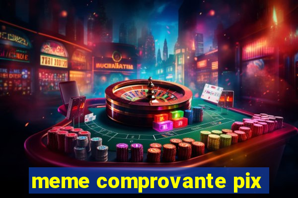 meme comprovante pix