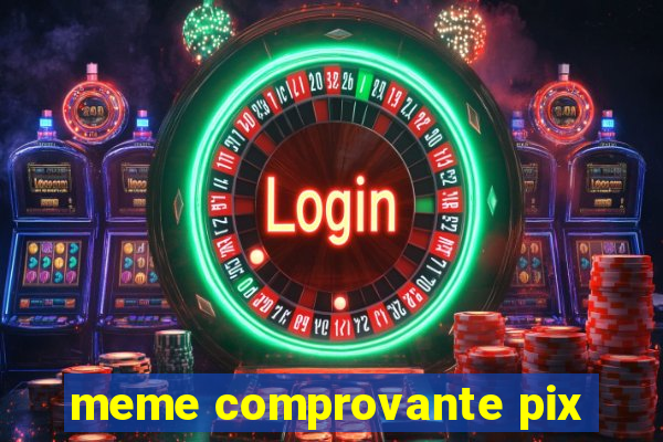 meme comprovante pix