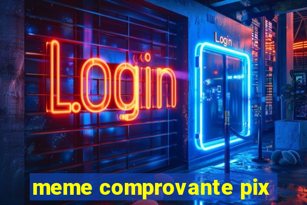 meme comprovante pix