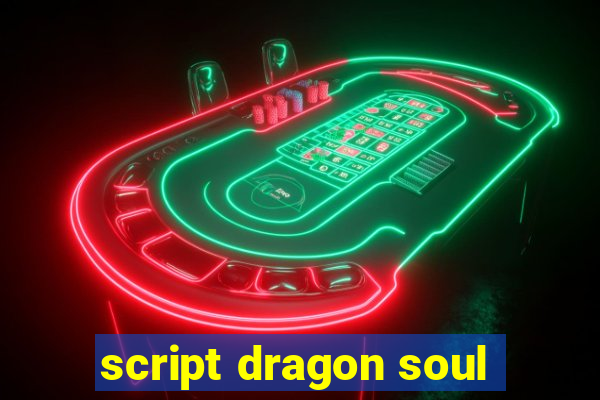 script dragon soul